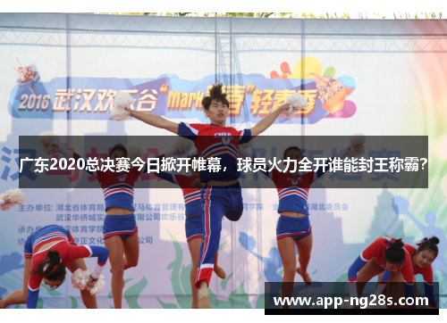 广东2020总决赛今日掀开帷幕，球员火力全开谁能封王称霸？
