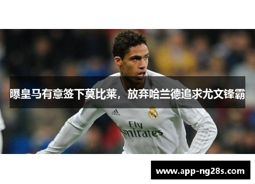 曝皇马有意签下莫比莱，放弃哈兰德追求尤文锋霸