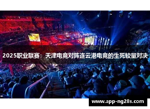 2025职业联赛：天津电竞对阵连云港电竞的生死较量对决