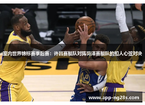 室内世界锦标赛季后赛：许昌赛艇队对阵菏泽赛艇队的扣人心弦对决